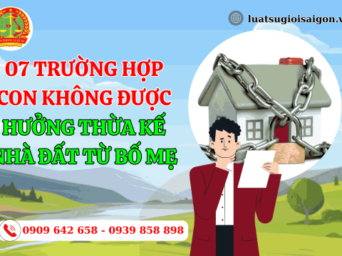 07 Trường hợp con không được hưởng thừa kế nhà đất từ bố mẹ