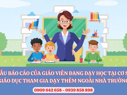 MẪU BÁO CÁO CỦA GIÁO VIÊN ĐANG DẠY HỌC TẠI CƠ SỞ GIÁO DỤC THAM GIA DẠY THÊM NGOÀI NHÀ TRƯỜNG
