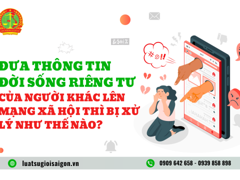 Đưa thông tin đời sống riêng tư của người khác lên mạng xã hội thì bị xử lý như thế nào?