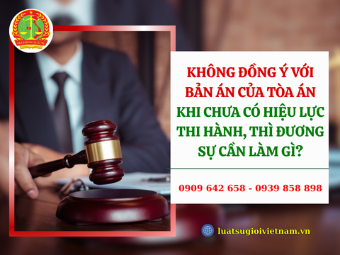 Không đồng ý với bản án của tòa án khi chưa có hiệu lực thi hành, thì đương sự cần làm gì?
