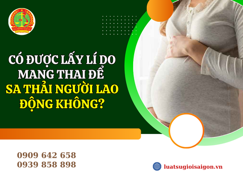 Có được lấy lí do mang thai để sa thải người lao động không?