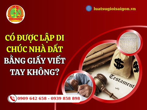 Có được lập di chúc nhà đất bằng giấy viết tay không?