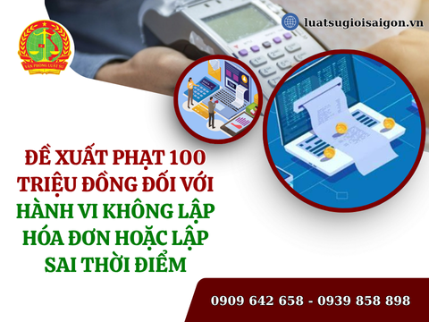 Đề xuất phạt 100 triệu đồng đối với hành vi không lập hóa đơn hoặc lập sai thời điểm