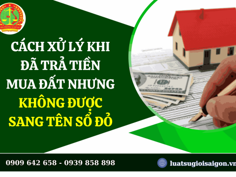 Cách xử lý khi đã trả tiền mua đất nhưng không được sang tên Sổ đỏ
