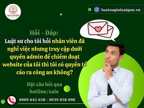 Luật sư cho tôi hỏi nhân viên đã nghỉ việc nhưng truy cập dưới quyền admin để chiếm đoạt website của tôi thì tôi có quyền tố cáo ra công an không?