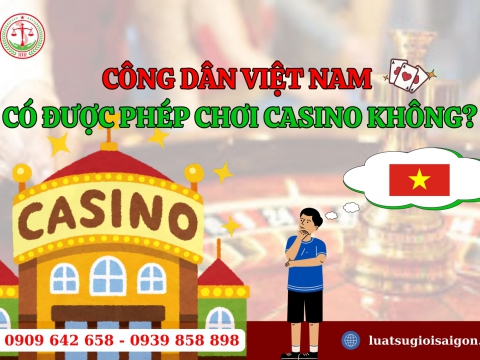 Công dân Việt Nam có được phép chơi casino không?