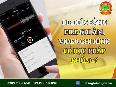 Di chúc bằng file ghi âm, video ghi hình có hợp pháp không?