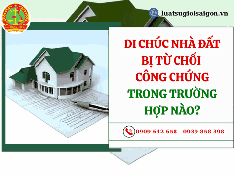 Di chúc nhà đất bị từ chối công chứng trong trường hợp nào?
