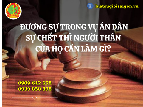 Đương sự trong vụ án dân sự chết thì người thân của họ cần làm gì?