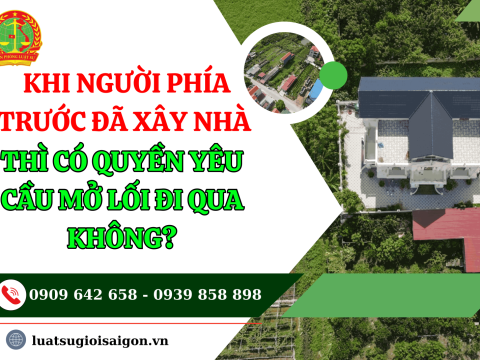 Khi người phía trước đã xây nhà thì có quyền yêu cầu mở lối đi qua không?