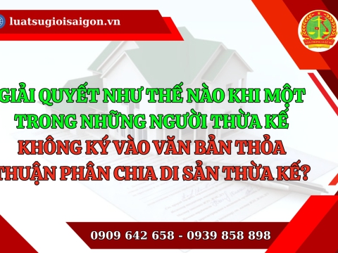 Giải quyết như thế nào khi một trong những người thừa kế (đồng thừa kế) không ký vào văn bản phân chia di sản thừa kế?