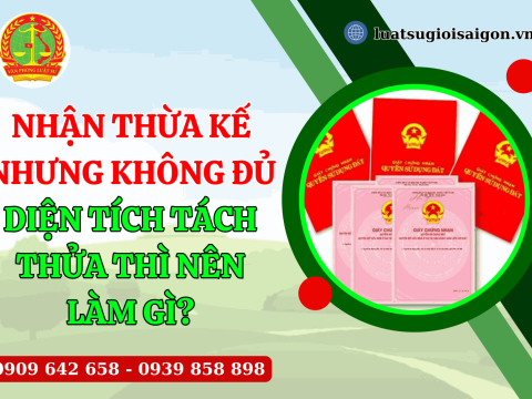 Nhận thừa kế nhưng không đủ diện tích tách thửa thì nên làm gì?