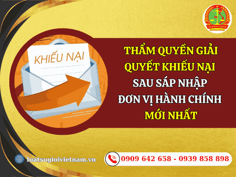 Thẩm quyền giải quyết khiếu nại sau sáp nhập đơn vị hành chính mới nhất