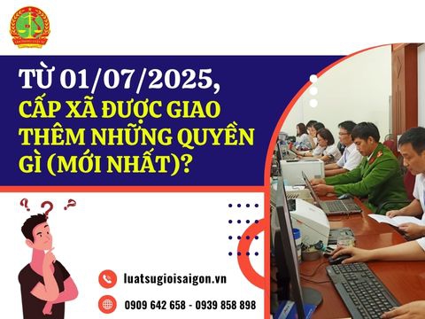 Từ ngày 01/07/2025 cấp xã được giao thêm những quyền gì (Mới nhất)?