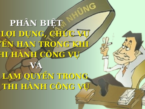 Phân biệt tội lợi dụng, chức vụ quyền hạn trong khi thi hành công vụ và tội lạm quyền trong khi thi hành công vụ