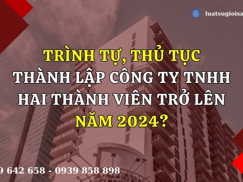 Trình tự, thủ tục thành lập công ty TNHH hai thành viên trở lên năm 2024