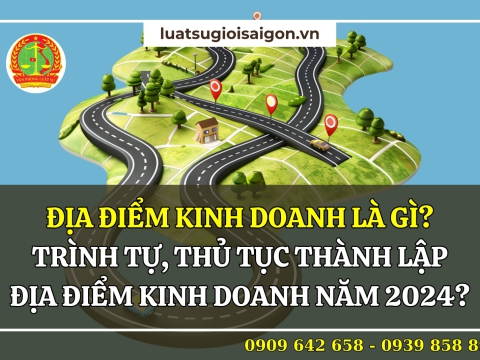 Địa điểm kinh doanh là gì? Trình tự, thủ tục thành lập địa điểm kinh doanh mới nhất năm 2024?